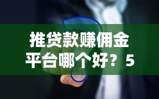 推贷款赚佣金平台哪个好？5大靠谱渠道对比分析