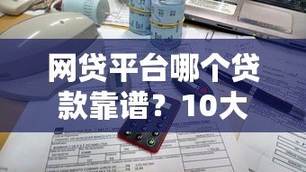 网贷平台哪个贷款靠谱？10大正规平台测评对比