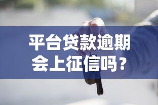 平台贷款逾期会上征信吗？这些影响你必须知道