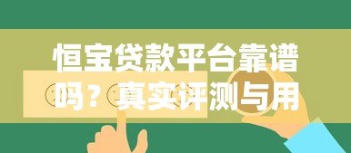 恒宝贷款平台靠谱吗?真实评测与用户反馈大揭秘 恒宝贷款平台靠谱吗?真实评测与用户反馈大揭秘