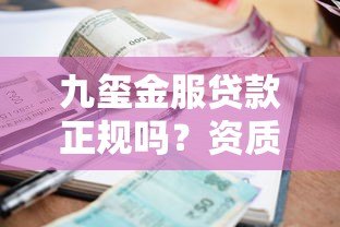 九玺金服贷款正规吗?资质、利息、安全性全面解析 九玺金服贷款正规吗?资质、利息、安全性全面解析