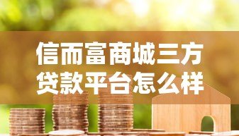 信而富商城三方贷款平台怎么样？贷款攻略及用户真实评价