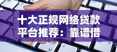 十大正规网络贷款平台推荐:靠谱借贷渠道盘点 十大正规网络贷款平台推荐:靠谱借贷渠道盘点