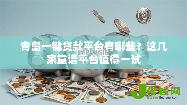青岛一键贷款平台有哪些？这几家靠谱平台值得一试