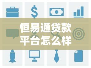 恒易通贷款平台怎么样？真实用户评价与详细解析