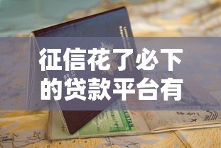 征信花了必下的贷款平台有哪些?最新靠谱推荐及申请攻略 征信花了必下的贷款平台有哪些?最新靠谱推荐及申请攻略