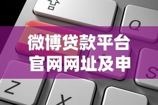 微博贷款平台官网网址及申请指南：正规渠道一览