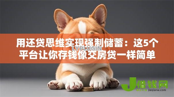 用还贷思维实现强制储蓄:这5个平台让你存钱像交房贷一样简单 用还贷思维实现强制储蓄:这5个平台让你存钱像交房贷一样简单