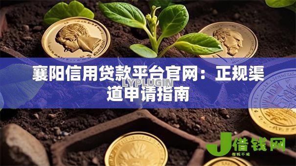 襄阳信用贷款平台官网：正规渠道申请指南
