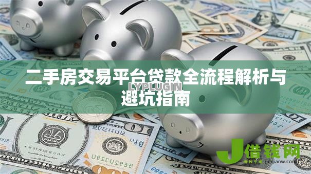 二手房交易平台贷款全流程解析与避坑指南 二手房交易平台贷款全流程解析与避坑指南