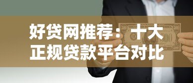 好贷网推荐:十大正规贷款平台对比及申请指南 好贷网推荐:十大正规贷款平台对比及申请指南