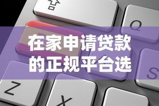 在家申请贷款的正规平台选择指南