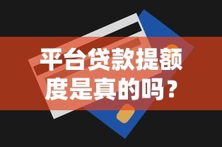 平台贷款提额度是真的吗？揭秘提额背后的真相与风险