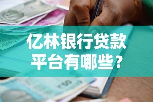 亿林银行贷款平台有哪些？正规合作渠道及申请攻略