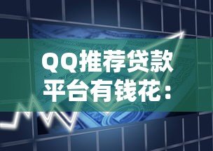QQ推荐贷款平台有钱花：安全便捷的借款新选择
