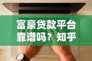 富豪贷款平台靠谱吗？知乎用户真实评价与深度解析