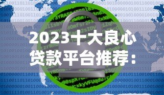 2023十大良心贷款平台推荐:靠谱低息,安全正规借贷首选 2023十大良心贷款平台推荐:靠谱低息,安全正规借贷首选