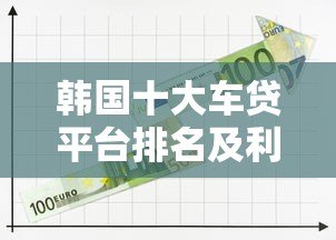 韩国十大车贷平台排名及利率对比攻略 韩国十大车贷平台排名及利率对比攻略