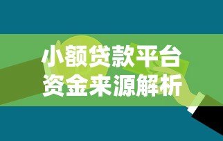 小额贷款平台资金来源解析：这些渠道你知道吗？