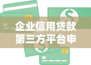 企业信用贷款第三方平台申请攻略及注意事项