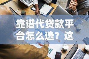 靠谱代贷款平台怎么选?这6个正规渠道实测对比 靠谱代贷款平台怎么选?这6个正规渠道实测对比