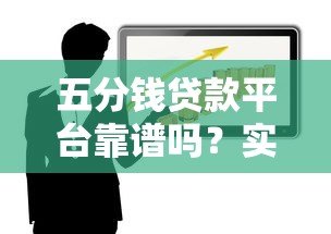 五分钱贷款平台靠谱吗?实测分析正规性及风险 五分钱贷款平台靠谱吗?实测分析正规性及风险