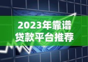 2023年靠谱贷款平台推荐：正规低息产品实测对比