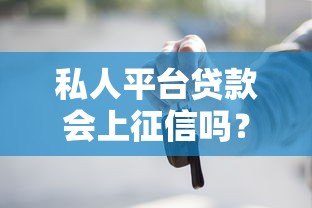 私人平台贷款会上征信吗?这些关键点你一定要知道 私人平台贷款会上征信吗?这些关键点你一定要知道