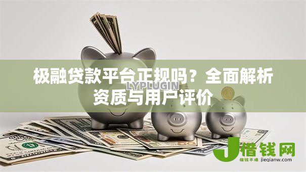 极融贷款平台正规吗？全面解析资质与用户评价