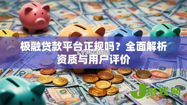 极融贷款平台正规吗？全面解析资质与用户评价