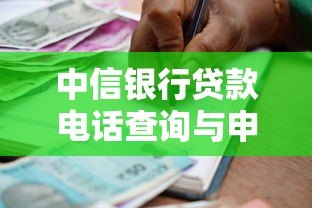 中信银行贷款电话查询与申请指南 中信银行贷款电话查询与申请指南