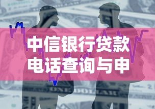 中信银行贷款电话查询与申请指南 中信银行贷款电话查询与申请指南