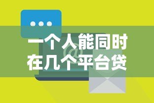 一个人能同时在几个平台贷款?这些风险你必须知道 一个人能同时在几个平台贷款?这些风险你必须知道