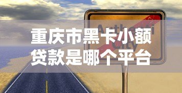 重庆市黑卡小额贷款是哪个平台？正规可靠吗？全面解析