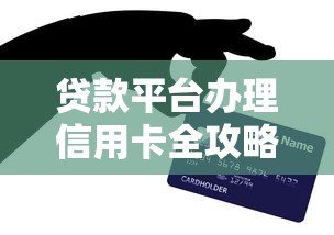 贷款平台办理信用卡全攻略:流程、技巧与风险提示 贷款平台办理信用卡全攻略:流程、技巧与风险提示