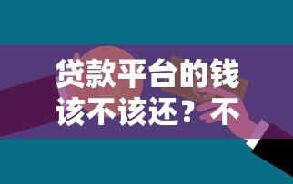 贷款平台的钱该不该还？不还款的五大后果解析