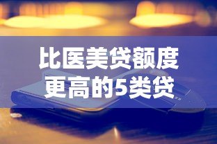 比医美贷额度更高的5类贷款平台深度解析 比医美贷额度更高的5类贷款平台深度解析