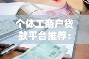 个体工商户贷款平台推荐:快速申请攻略及利率对比 个体工商户贷款平台推荐:快速申请攻略及利率对比