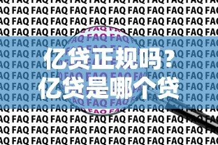 亿贷正规吗?亿贷是哪个贷款平台?资质、利息、申请条件全解析 亿贷正规吗?亿贷是哪个贷款平台?资质、利息、申请条件全解析