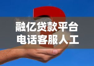 融亿贷款平台电话客服人工服务：24小时在线解答贷款疑问