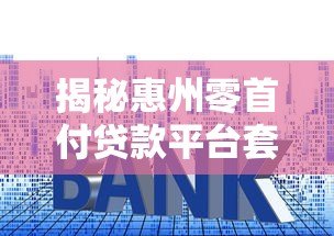 揭秘惠州零首付贷款平台套路：风险与应对全解析