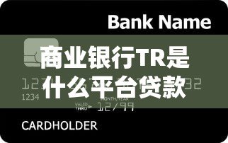 商业银行TR是什么平台贷款？申请条件、优势及流程详解