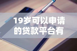 19岁可以申请的贷款平台有哪些？正规渠道推荐与避坑指南