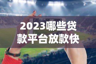 2023哪些贷款平台放款快?5大正规平台最快1小时到账 2023哪些贷款平台放款快?5大正规平台最快1小时到账