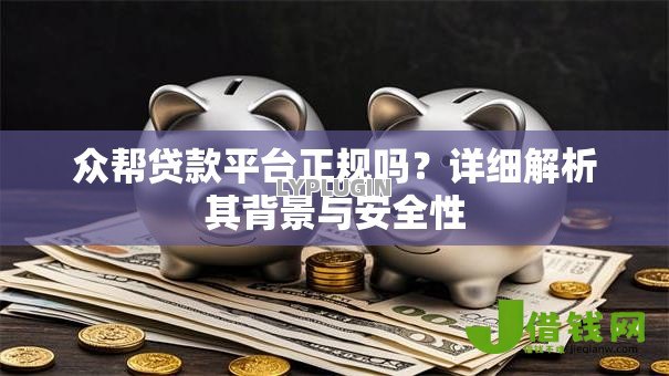 众帮贷款平台正规吗？详细解析其背景与安全性