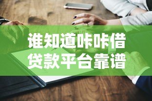 谁知道咔咔借贷款平台靠谱吗？真实测评与用户反馈揭秘