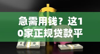 急需用钱?这10家正规贷款平台安全可靠快速到账 急需用钱?这10家正规贷款平台安全可靠快速到账
