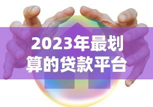 2023年最划算的贷款平台推荐：低息安全又靠谱