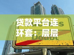 贷款平台连环套：层层陷阱如何识别与防范
