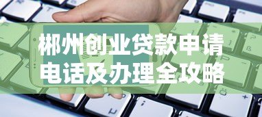 郴州创业贷款申请电话及办理全攻略